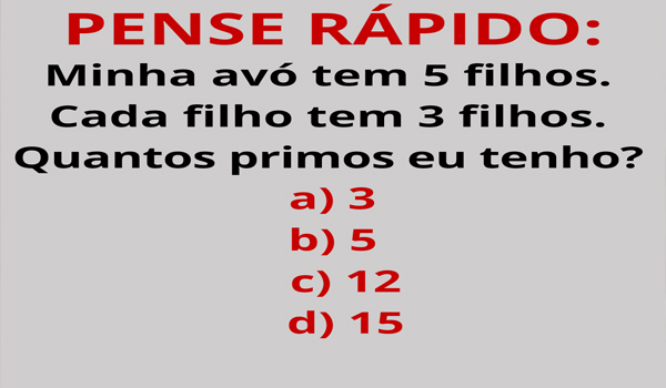 ideiasnutritivas.com - PENSE RÁPIDO: Minha avó tem 5 filhos. Cada filho tem 3 filhos. Quantos primos eu tenho?